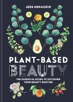 Plant-Based Beauty: The Essential Guide to Detoxing Your Beauty Routine (ePub eBook)