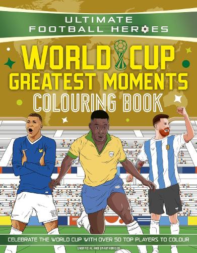  Ultimate Football Heroes Colouring Book: World Cup Greatest Moments: Celebrate the 2026 World Cup with over...